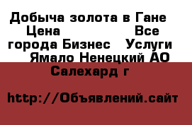 Добыча золота в Гане › Цена ­ 1 000 000 - Все города Бизнес » Услуги   . Ямало-Ненецкий АО,Салехард г.